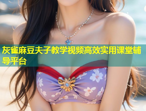 灰雀麻豆夫子教学视频高效实用课堂辅导平台