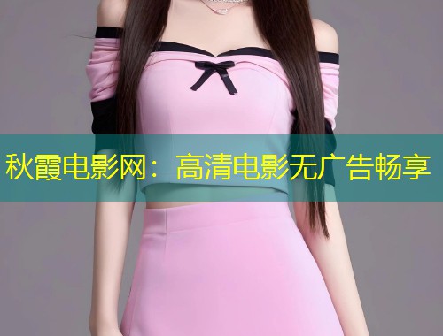 秋霞电影网：高清电影无广告畅享