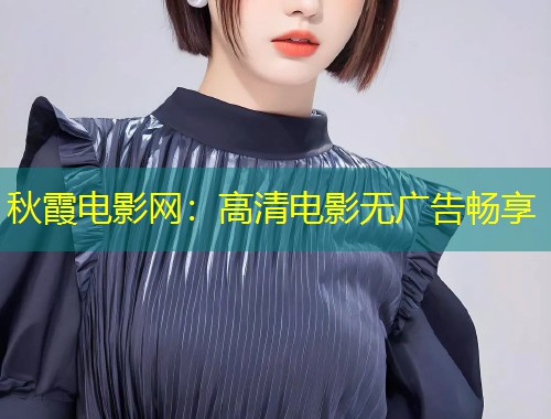 秋霞电影网：高清电影无广告畅享