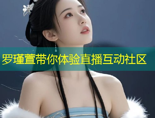罗瑾萱带你体验直播互动社区
