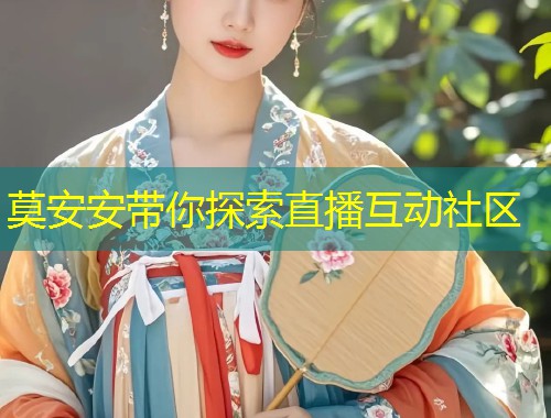 莫安安带你探索直播互动社区