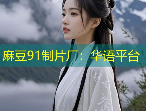 麻豆91制片厂：华语平台
