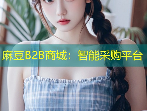 麻豆B2B商城：智能采购平台