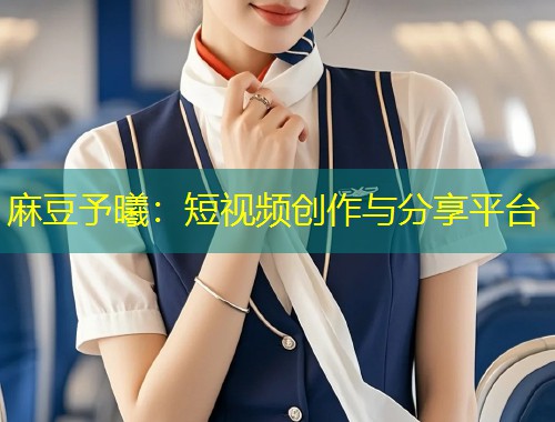 麻豆予曦：短视频创作与分享平台