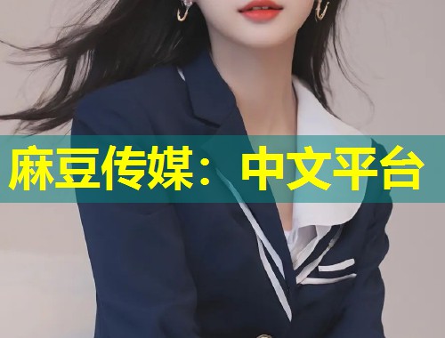 麻豆传媒：中文平台