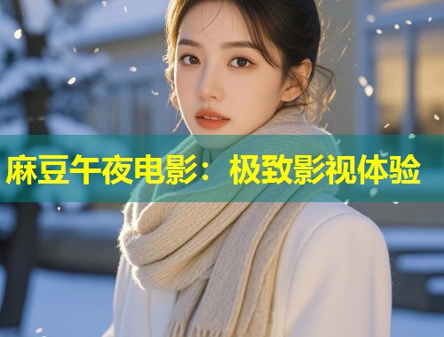 麻豆午夜电影：极致影视体验