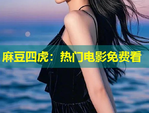 麻豆四虎：热门电影免费看