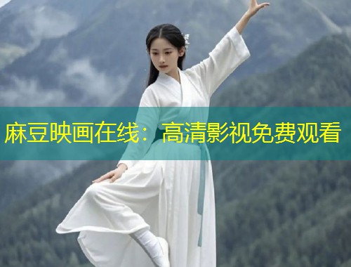 麻豆映画在线：高清影视免费观看